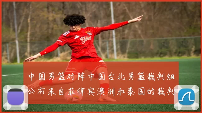 中国男篮对阵中国台北男篮裁判组公布来自菲律宾澳洲和泰国的裁判团队